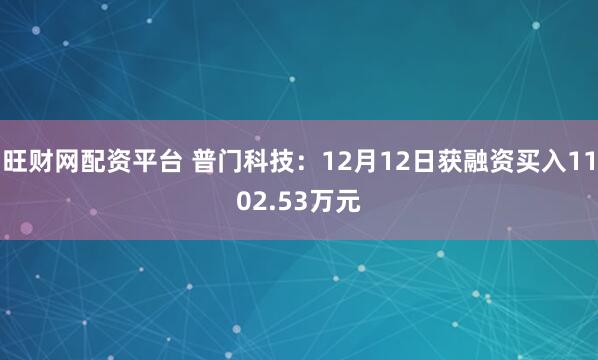 旺财网配资平台 普门科技：12月12日获融资买入1102.53万元